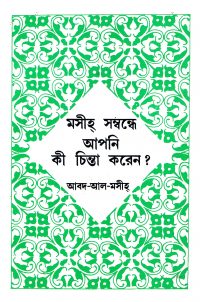 মসীহ্‌ সম্বন্ধে আপনি কী চিন্তা করেন?